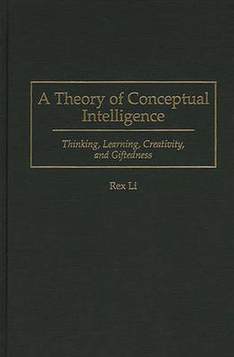 Cover image for A Theory of Conceptual Intelligence: Thinking, Learning, Creativity, and Giftedness