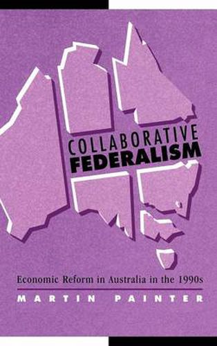 Cover image for Collaborative Federalism: Economic Reform in Australia in the 1990s