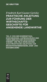 Cover image for Von Der Einerndtung, Einscheurung, Aufbewahrung Und Versilberung Der Gewonnenen Wiesen- Und Feld-Erzeugnisse, Auch Praktische Anleitung Zur Brandteweinbrennerei, Bier- Und Essigbrauerei