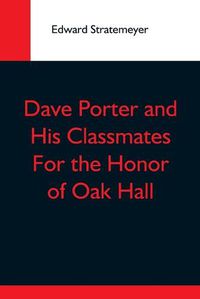 Cover image for Dave Porter And His Classmates For The Honor Of Oak Hall