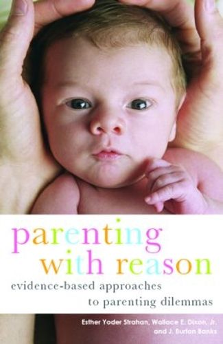 Cover image for Parenting with Reason: Evidence-Based Approaches to Parenting Dilemmas