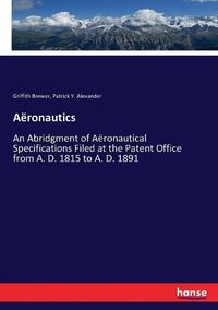 Cover image for Aeronautics: An Abridgment of Aeronautical Specifications Filed at the Patent Office from A. D. 1815 to A. D. 1891