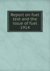 Cover image for Report on fuel test and the issue of fuel 1914