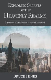 Cover image for Exploring Secrets of the Heavenly Realm: Mysteries of the Second Heaven Explained