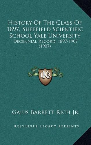 History of the Class of 1897, Sheffield Scientific School Yale University: Decennial Record, 1897-1907 (1907)