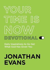 Cover image for Your Time Is Now Devotional: Daily Inspirations to Go Get What God Has Given You