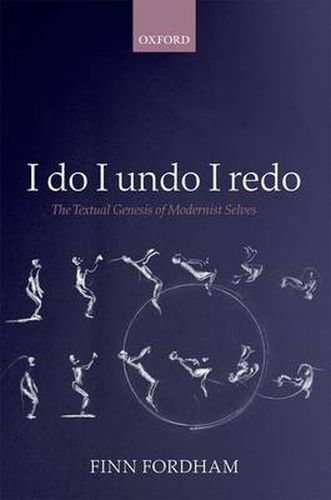 Cover image for I do I undo I redo: The Textual Genesis of Modernist Selves