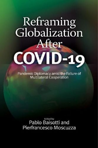 Cover image for Reframing Globalization After COVID-19: Pandemic Diplomacy amid the Failure of Multilateral Cooperation