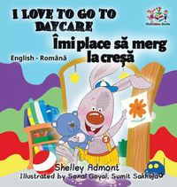 Cover image for I Love to Go to Daycare (English Romanian Children's Book): Bilingual Romanian Book for Kids