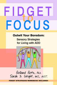 Cover image for Fidget to Focus: Outwit Your Boredom: Sensory Strategies for Living with ADD