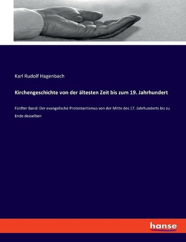 Cover image for Kirchengeschichte von der altesten Zeit bis zum 19. Jahrhundert: Funfter Band: Der evangelische Protestantismus von der Mitte des 17. Jahrhunderts bis zu Ende desselben