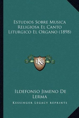 Cover image for Estudios Sobre Musica Religiosa El Canto Liturgico El Organo (1898)