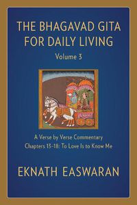 Cover image for The Bhagavad Gita for Daily Living, Volume 3: A Verse-by-Verse Commentary: Chapters 13-18 To Love Is to Know Me