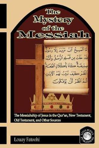 Cover image for The Mystery of the Messiah: The Messiahship of Jesus in the Qur'an, New Testament, Old Testament, and Other Sources