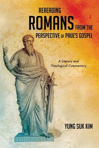 Cover image for Rereading Romans from the Perspective of Paul's Gospel: A Literary and Theological Commentary