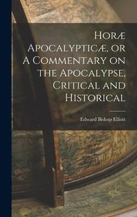 Cover image for Horae Apocalypticae, or A Commentary on the Apocalypse, Critical and Historical