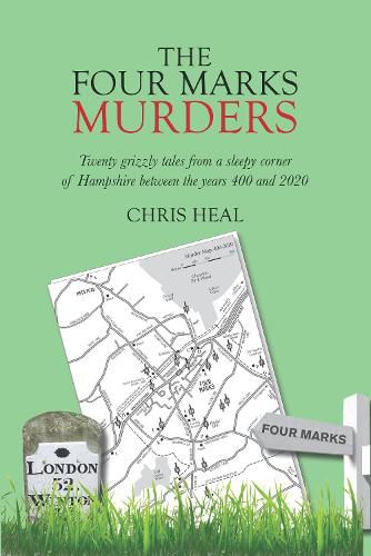 The Four Marks Murders: Twenty grisly tales from a sleepy corner of Hampshire between the years 400 and 2020