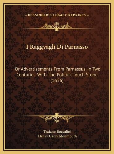 Cover image for I Raggvagli Di Parnasso I Raggvagli Di Parnasso: Or Advertisements from Parnassus, in Two Centuries, with Theor Advertisements from Parnassus, in Two Centuries, with the Politick Touch Stone (1656) Politick Touch Stone (1656)