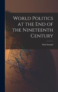 Cover image for World Politics at the End of the Nineteenth Century