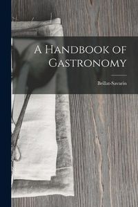 Cover image for A Handbook of Gastronomy