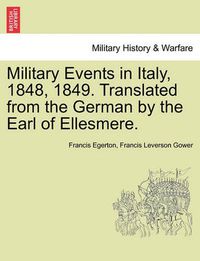 Cover image for Military Events in Italy, 1848, 1849. Translated from the German by the Earl of Ellesmere.