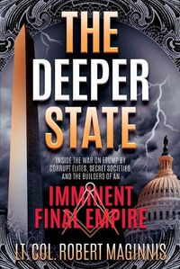 Cover image for The Deeper State: Inside the War on Trump by Corrupt Elites, Secret Societies, and the Builders of an Imminent Final Empire