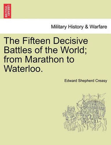 Cover image for The Fifteen Decisive Battles of the World; from Marathon to Waterloo.