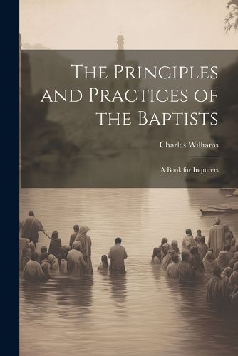 Cover image for The Principles and Practices of the Baptists