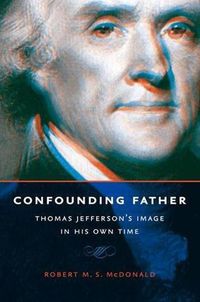 Cover image for Confounding Father: Thomas Jefferson's Image in His Own Time