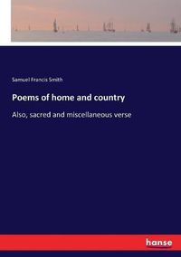 Cover image for Poems of home and country: Also, sacred and miscellaneous verse