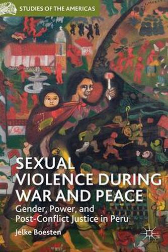 Cover image for Sexual Violence during War and Peace: Gender, Power, and Post-Conflict Justice in Peru