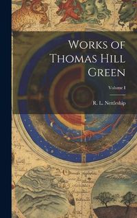 Cover image for Works of Thomas Hill Green; Volume I