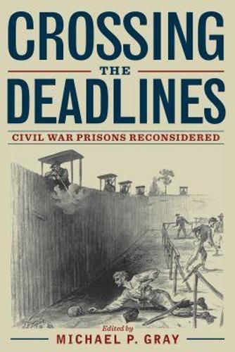 Cover image for Crossing the Deadlines: Civil War Prisons Reconsidered