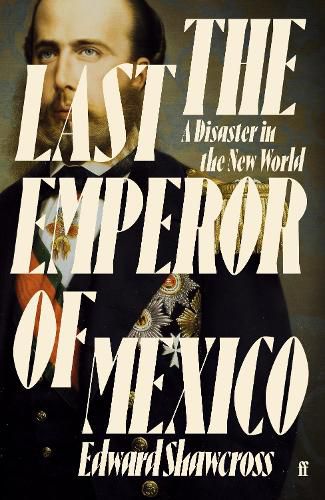 Cover image for The Last Emperor of Mexico: A Disaster in the New World