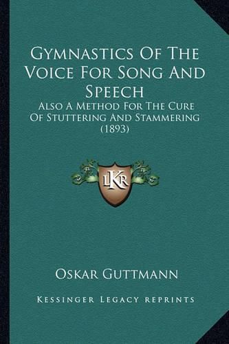 Cover image for Gymnastics of the Voice for Song and Speech: Also a Method for the Cure of Stuttering and Stammering (1893)