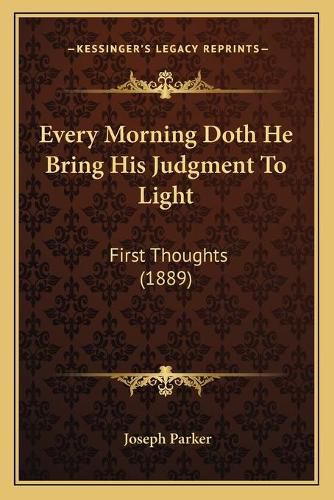 Cover image for Every Morning Doth He Bring His Judgment to Light: First Thoughts (1889)