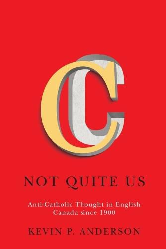 Cover image for Not Quite Us: Anti-Catholic Thought in English Canada since 1900