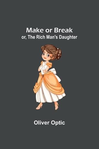 Cover image for Make or Break; or, The Rich Man's Daughter