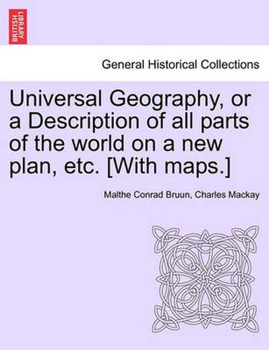 Cover image for Universal Geography, or a Description of All Parts of the World on a New Plan, Etc. [With Maps.]