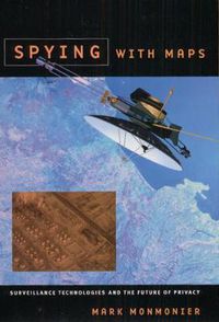 Cover image for Spying with Maps: Surveillance Technologies and the Future of Privacy