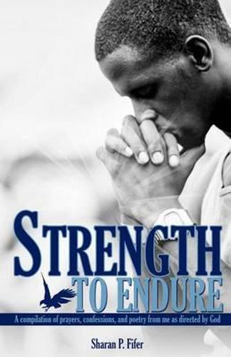 Cover image for Strength to Endure: A compliation of prayers, confessions, and poetry from me as directed by God