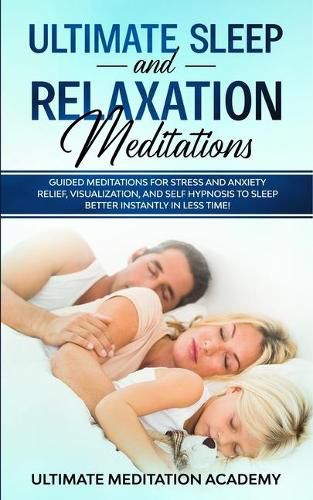 Cover image for Ultimate Sleep and Relaxation Meditations: Guided Meditations for Stress and Anxiety Relief, Visualization, and Self Hypnosis to Sleep Better Instantly in Less Time!