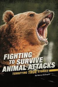 Cover image for Fighting to Survive Animal Attacks: Terrifying True Stories