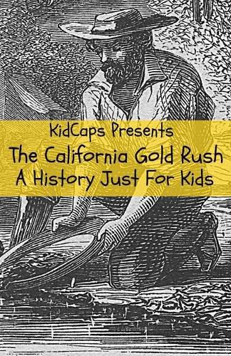 Cover image for The California Gold Rush: A History Just For Kids