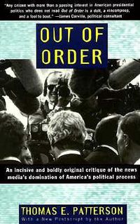 Cover image for Out of Order: An incisive and boldly original critique of the news media's domination of America's political process