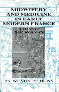 Cover image for Midwifery and Medicine in Early Modern France: Louise Bourgeois