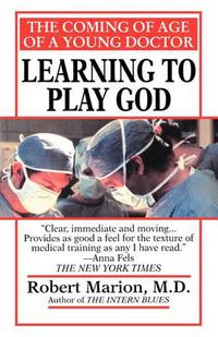 Cover image for Learning to Play God: The Coming of Age of a Young Doctor