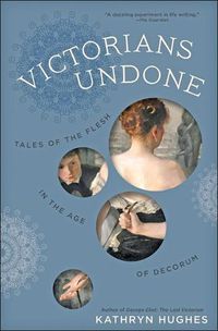 Cover image for Victorians Undone: Tales of the Flesh in the Age of Decorum
