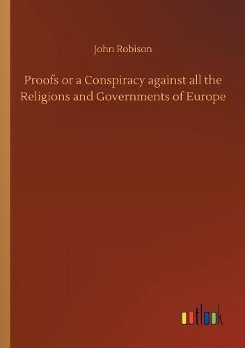 Proofs or a Conspiracy against all the Religions and Governments of Europe