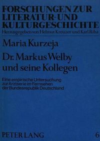 Cover image for Dr. Markus Welby Und Seine Kollegen: Eine Empirische Untersuchung Zur Arztserie Im Fernsehen Der Bundesrepublik Deutschland